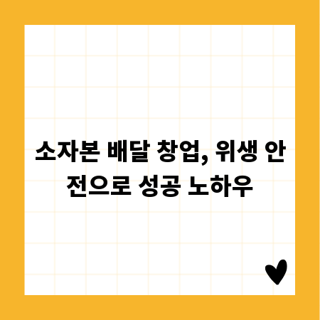 소자본 배달 창업, 위생 안전으로 성공 노하우