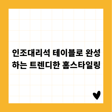 인조대리석 테이블로 완성하는 트렌디한 홈스타일링