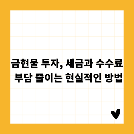 금현물 투자, 세금과 수수료 부담 줄이는 현실적인 방법
