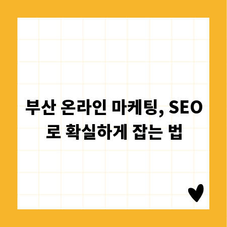 부산 온라인 마케팅, SEO로 확실하게 잡는 법