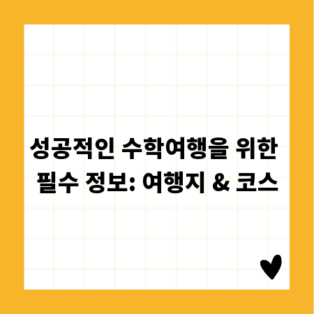 성공적인 수학여행을 위한 필수 정보: 여행지 & 코스
