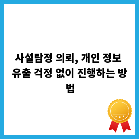 사설탐정 의뢰, 개인 정보 유출 걱정 없이 진행하는 방법