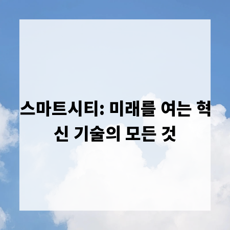 스마트시티: 미래를 여는 혁신 기술의 모든 것