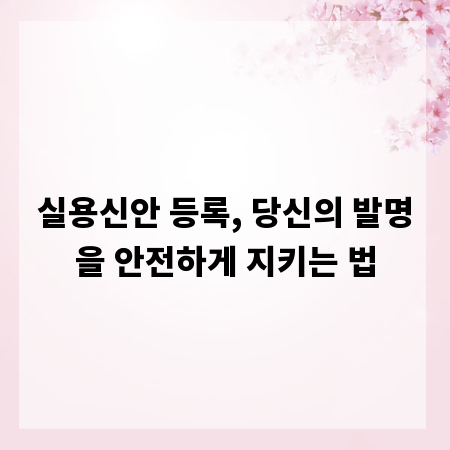 실용신안 등록, 당신의 발명을 안전하게 지키는 법