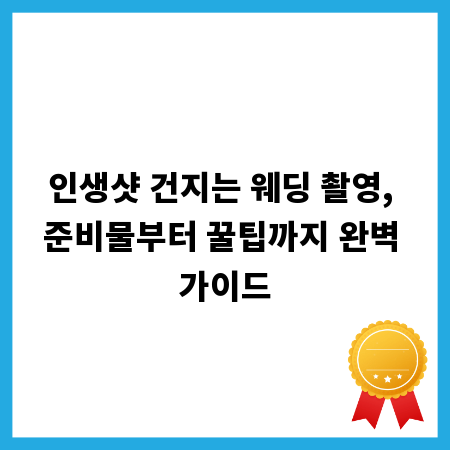 인생샷 건지는 웨딩 촬영, 준비물부터 꿀팁까지 완벽 가이드