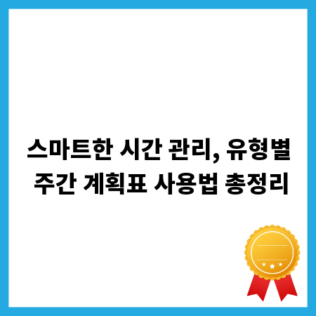 스마트한 시간 관리, 유형별 주간 계획표 사용법 총정리