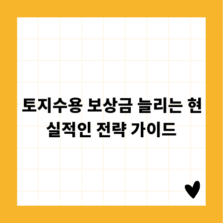 토지수용 보상금 늘리는 현실적인 전략 가이드