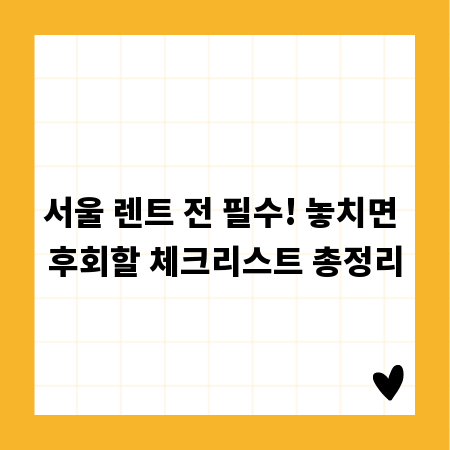 서울 렌트 전 필수! 놓치면 후회할 체크리스트 총정리