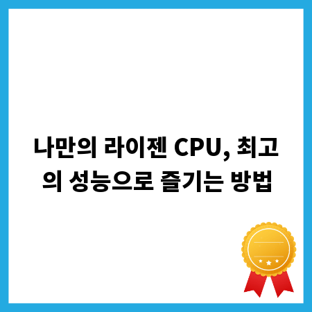 나만의 라이젠 CPU, 최고의 성능으로 즐기는 방법