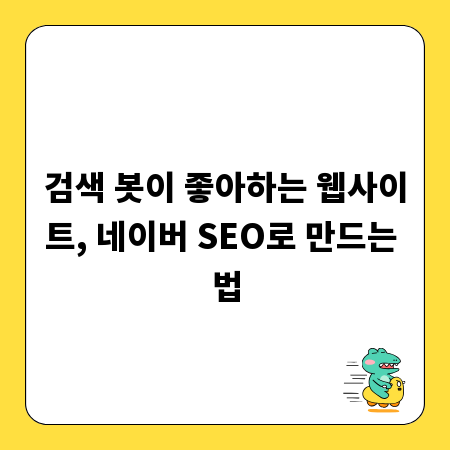 검색 봇이 좋아하는 웹사이트, 네이버 SEO로 만드는 법