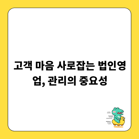 고객 마음 사로잡는 법인영업, 관리의 중요성
