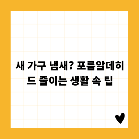 새 가구 냄새? 포름알데히드 줄이는 생활 속 팁
