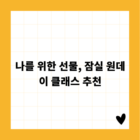 나를 위한 선물, 잠실 원데이 클래스 추천