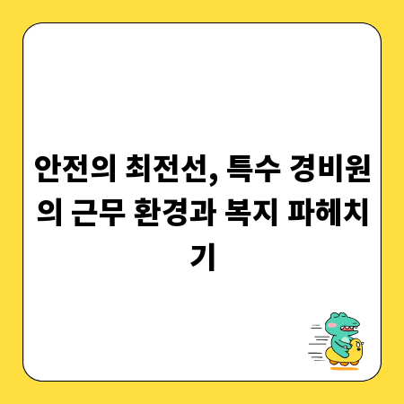 안전의 최전선, 특수 경비원의 근무 환경과 복지 파헤치기