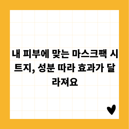내 피부에 맞는 마스크팩 시트지, 성분 따라 효과가 달라져요