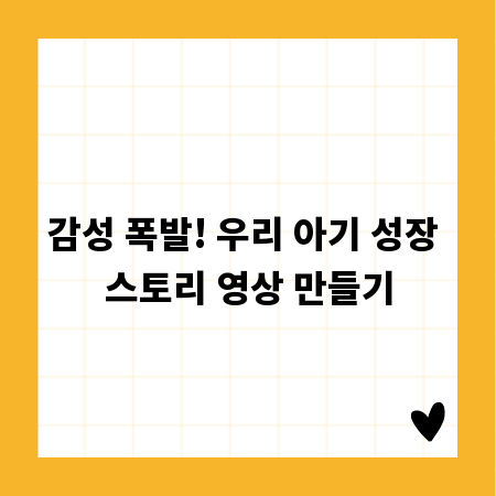 감성 폭발! 우리 아기 성장 스토리 영상 만들기