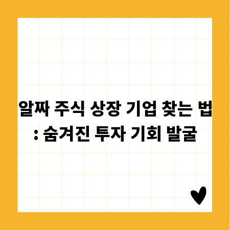 알짜 주식 상장 기업 찾는 법: 숨겨진 투자 기회 발굴