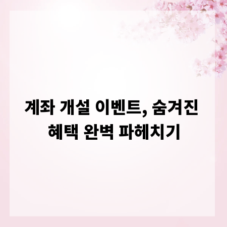 계좌 개설 이벤트, 숨겨진 혜택 완벽 파헤치기