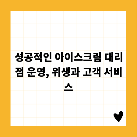 성공적인 아이스크림 대리점 운영, 위생과 고객 서비스