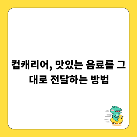 컵캐리어, 맛있는 음료를 그대로 전달하는 방법