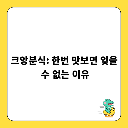 크앙분식: 한번 맛보면 잊을 수 없는 이유
