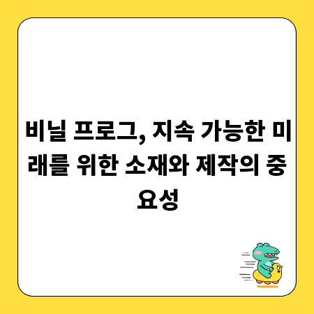 비닐 프로그, 지속 가능한 미래를 위한 소재와 제작의 중요성