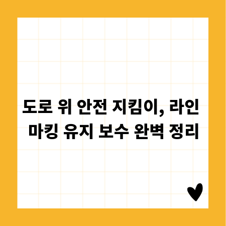 도로 위 안전 지킴이, 라인 마킹 유지 보수 완벽 정리