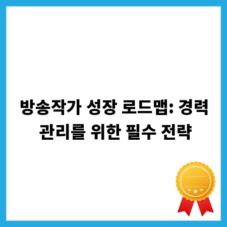 방송작가 성장 로드맵: 경력 관리를 위한 필수 전략