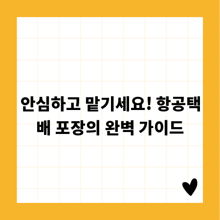 안심하고 맡기세요! 항공택배 포장의 완벽 가이드