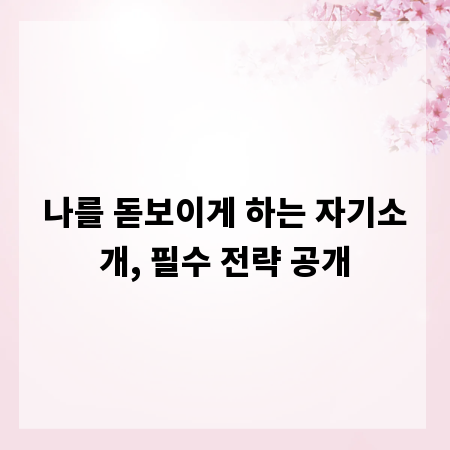 나를 돋보이게 하는 자기소개, 필수 전략 공개