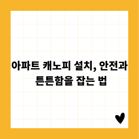 아파트 캐노피 설치, 안전과 튼튼함을 잡는 법