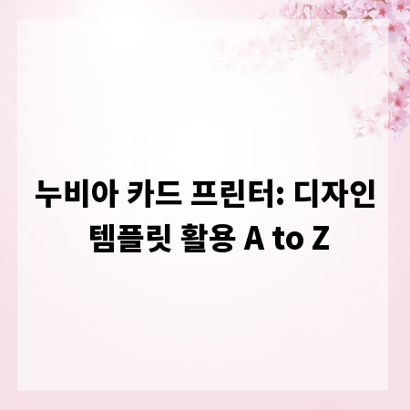 누비아 카드 프린터: 디자인 템플릿 활용 A to Z