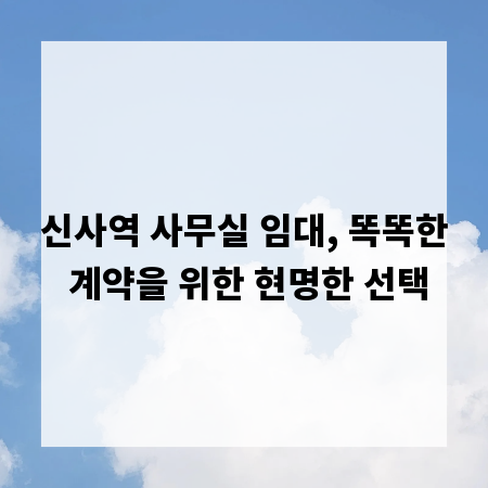 신사역 사무실 임대, 똑똑한 계약을 위한 현명한 선택