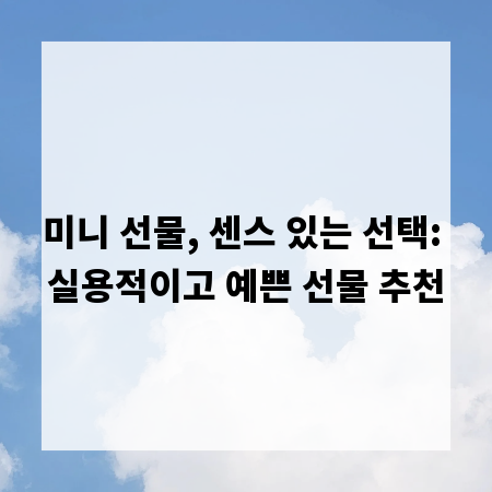 미니 선물, 센스 있는 선택: 실용적이고 예쁜 선물 추천