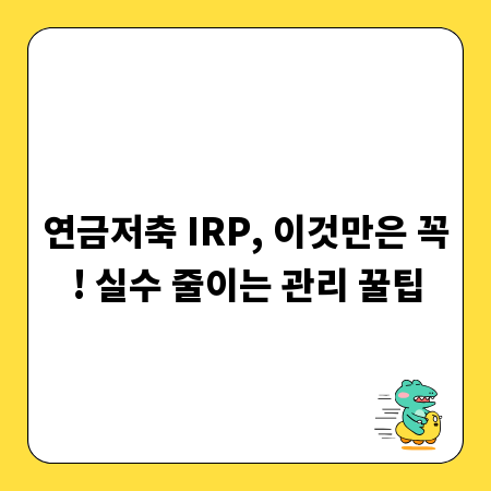 연금저축 IRP, 이것만은 꼭! 실수 줄이는 관리 꿀팁
