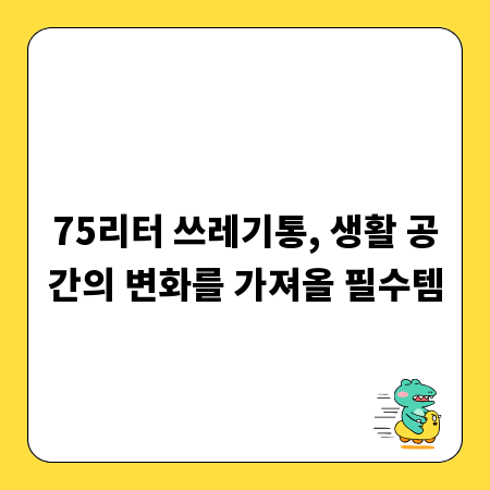 75리터 쓰레기통, 생활 공간의 변화를 가져올 필수템