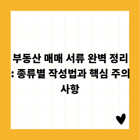 부동산 매매 서류 완벽 정리: 종류별 작성법과 핵심 주의사항