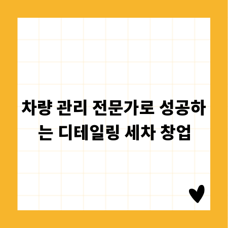 차량 관리 전문가로 성공하는 디테일링 세차 창업