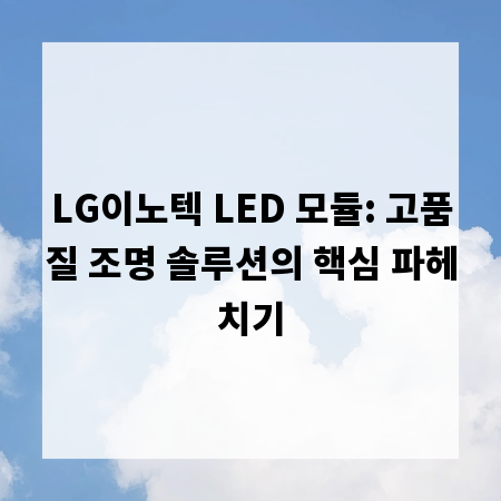 LG이노텍 LED 모듈: 고품질 조명 솔루션의 핵심 파헤치기