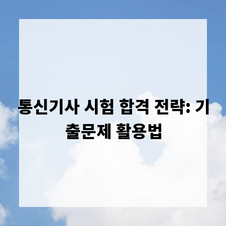통신기사 시험 합격 전략: 기출문제 활용법