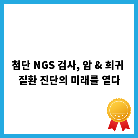 첨단 NGS 검사, 암 & 희귀 질환 진단의 미래를 열다