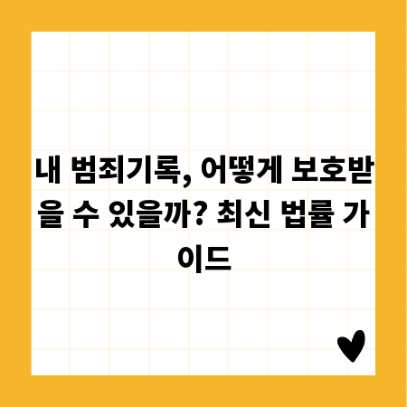 내 범죄기록, 어떻게 보호받을 수 있을까? 최신 법률 가이드