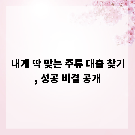 내게 딱 맞는 주류 대출 찾기, 성공 비결 공개