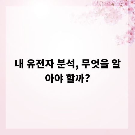 내 유전자 분석, 무엇을 알아야 할까?