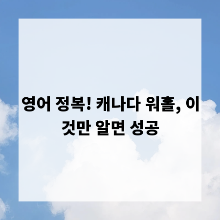 영어 정복! 캐나다 워홀, 이것만 알면 성공