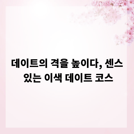 데이트의 격을 높이다, 센스 있는 이색 데이트 코스