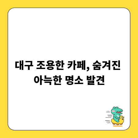 대구 조용한 카페, 숨겨진 아늑한 명소 발견