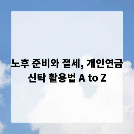 노후 준비와 절세, 개인연금신탁 활용법 A to Z