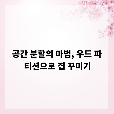 공간 분할의 마법, 우드 파티션으로 집 꾸미기