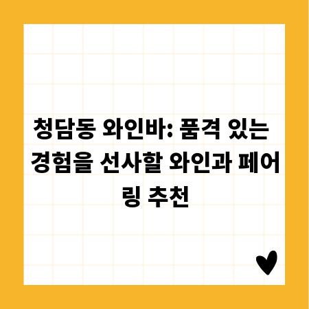 청담동 와인바: 품격 있는 경험을 선사할 와인과 페어링 추천